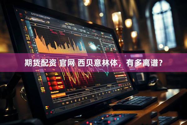 期货配资 官网 西贝意林体，有多离谱？